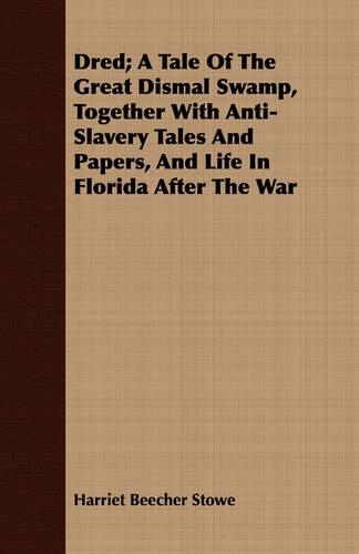Dred; A Tale Of The Great Dismal Swamp, Together With Anti-Slavery Tales And Papers, And Life In Florida After The War: (English)