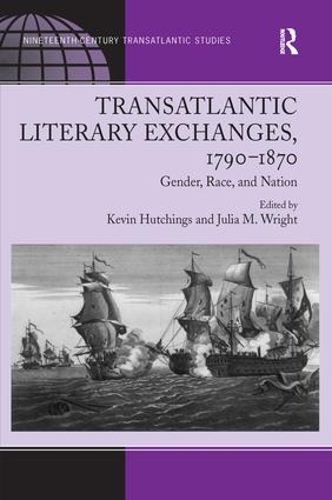 Transatlantic Literary Exchanges, 1790-1870: Gender, Race, and Nation(Ashgate Series in Nineteenth-Century Transatlantic Studies)