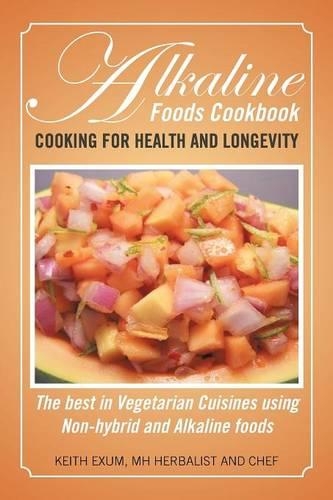 Alkaline Foods Cookbook: Cooking for Health and Longevity, the Best in Vegetarian Cuisines Using Non-Hybrid and Alkaline Foods(English)
