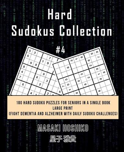 Hard Sudokus Collection #4: 100 Hard Sudoku Puzzles For Seniors In A Single Book--Large Print (Fight Dementia And Alzheimer With Daily Sudoku Challenges)
