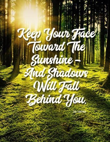 Keep Your Face Toward the Sunshine - And Shadows Will Fall Behind You: Journal to Write in 110 Numbered Blank & Lined Pages 8.5 X 11 Notebook Diary Composition Book with Inspirational Quote by Walt Whitman