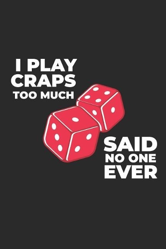I Play Craps Too Much Said No One Ever: 6x9 Funny Blank Lined Composition Notebook for Gamblers, Gamers and Betting Lovers