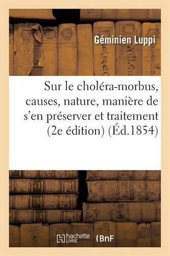 Sur Le Choléra-Morbus, Ses Causes, Sa Nature, Manière de s'En Préserver Et Son Traitement 2e Édition