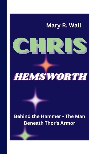 Chris Hemsworth: Behind the Hammer - The Man Beneath Thor's Armor(11 Inspiring Lives: Legends and Luminaries, the Trailblazers)
