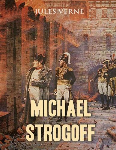 Michael Strogoff, or the Courier of the Czar: (Annotated Edition)