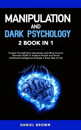 Manipulation and Dark Psychology: 2 Books in 1. Protect Yourself from Narcissists and Mind Control. Discover HOW to Analyze People and Boost Emotional Intelligence through a Stoic Wa