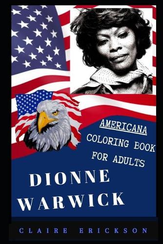 Dionne Warwick Americana Coloring Book for Adults: Patriotic and Americana Artbook, Great Stress Relief Designs and Relaxation Patterns Adult Coloring Book(0 Dionne Warwick Americana Coloring Book for Adults)