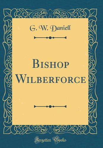 Bishop Wilberforce (Classic Reprint)