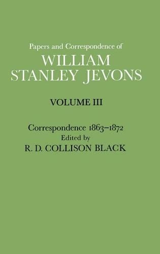 Papers and Correspondence of William Stanley Jevons: Volume 3: Correspondence, 1863-1872