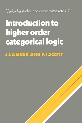 Introduction to Higher-Order Categorical Logic: (Series Number 7 Cambridge Studies in Advanced Mathematics)