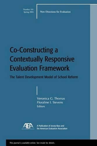 Co-Constructing a Contextually Responsive Evaluation Framework: The Talent Development Model of Reform: (New Directions for Evaluation)