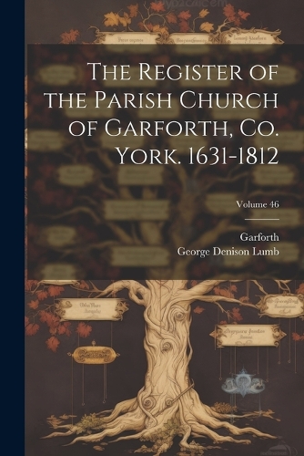 The Register of the Parish Church of Garforth, Co. York. 1631-1812; Volume 46