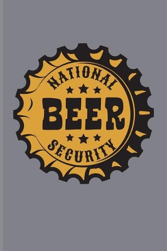 National Beer Security: Funny Beer Quotes Journal For Brewing, Crafting, Homebrewing, Tastings, Barley And Hopes & Strong Beers Fans - 6x9 - 100 Blank Lined Pages