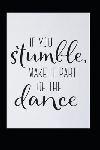 If you Stumble, Make it part of the Dance