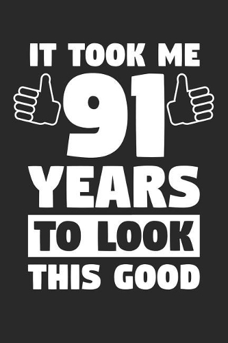 Blank Lined Journal, Diary, Planner, Notebook for 91 Year Old - It Took Me 91 Years To Look This Good - 91st Birthday Gift: Medium College-Ruled Journey Diary, 110 page, Lined, 6x9 (15.2 x 22.9 cm)