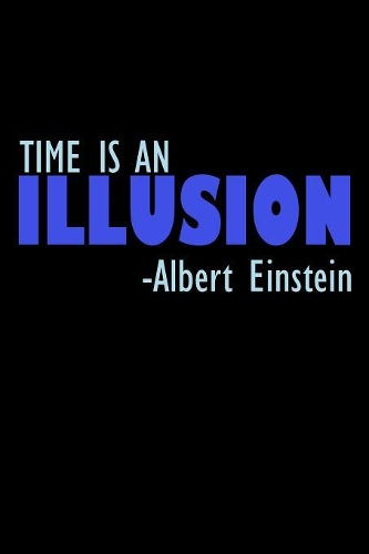 Time Is An Illusion Albert Einstein