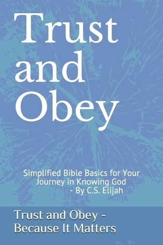 Trust and Obey - because it matter: Simplified Bible Basics for Your Journey to Knowing God