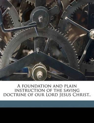 A Foundation and Plain Instruction of the Saving Doctrine of Our Lord Jesus Christ..