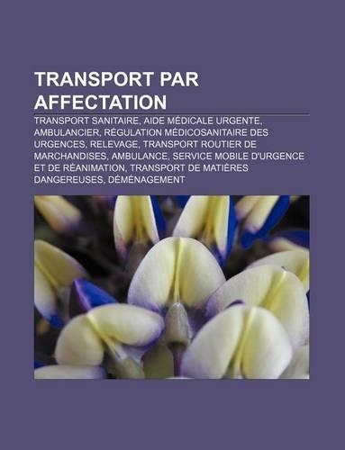 Transport Par Affectation: Transport Sanitaire, Aide Medicale Urgente, Ambulancier, Regulation Medicosanitaire Des Urgences, Relevage(French)