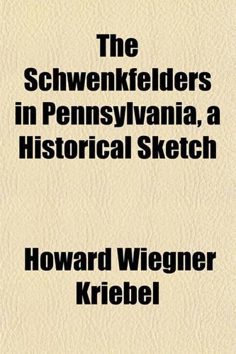 The Schwenkfelders in Pennsylvania, a Historical Sketch: (English)