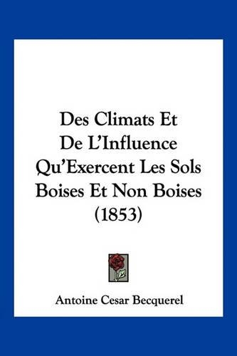 Des Climats Et De L'Influence Qu'Exercent Les Sols Boises Et Non Boises (1853)