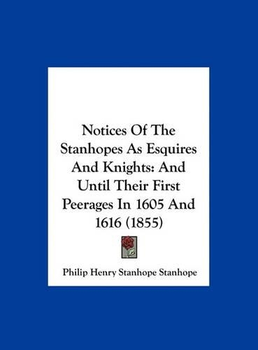 Notices of the Stanhopes as Esquires and Knights