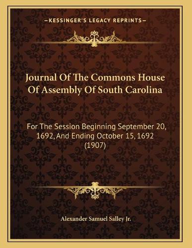 Journal Of The Commons House Of Assembly Of South Carolina: For The Session Beginning September 20, 1692, And Ending October 15, 1692 (1907)