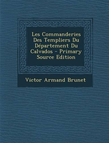 Les Commanderies Des Templiers Du Departement Du Calvados: (French)