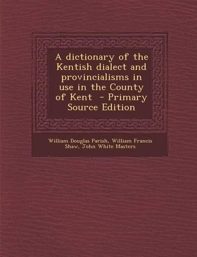 A Dictionary of the Kentish Dialect and Provincialisms in Use in the County of Kent