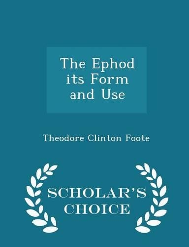 The Ephod Its Form and Use - Scholar's Choice Edition