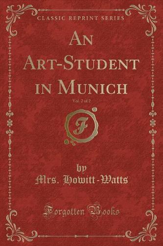An Art-Student in Munich, Vol. 2 of 2 (Classic Reprint): (English)