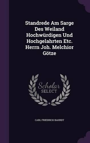 Standrede Am Sarge Des Weiland Hochwurdigen Und Hochgelahrten Etc. Herrn Joh. Melchior Gotze