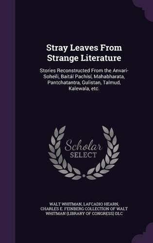 Stray Leaves From Strange Literature: Stories Reconstructed From the Anvari-Soheïli, Baitál Pachísí, Mahabharata, Pantchatantra, Gulistan, Talmud, Kalewala, etc.(English)