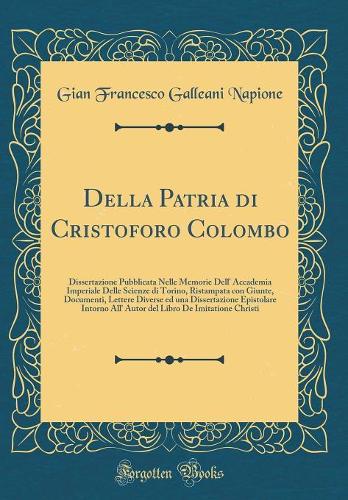 Della Patria Di Cristoforo Colombo: Dissertazione Pubblicata Nelle Memorie Dell' Accademia Imperiale Delle Scienze Di Torino, Ristampata Con Giunte, Documenti, Lettere Diverse Ed Una D
