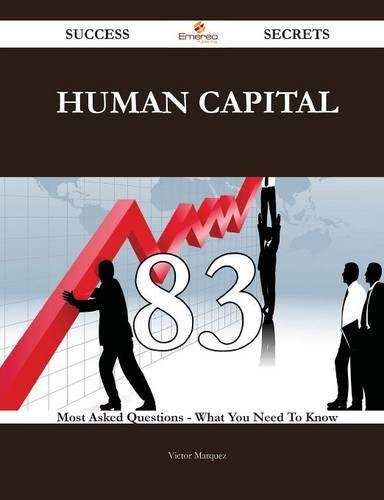 Human Capital 83 Success Secrets - 83 Most Asked Questions on Human Capital - What You Need to Know