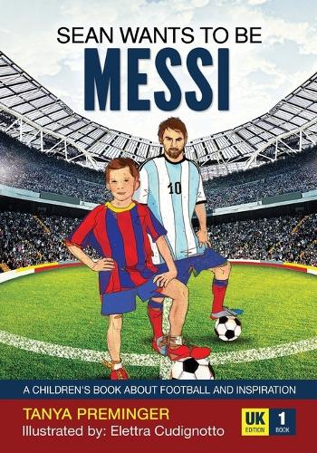 Sean wants to be Messi: A children's book about football and inspiration. UK edition(1 Sean Wants to Be Messi)