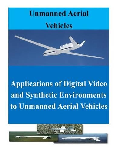 Applications of Digital Video and Synthetic Environments to Unmanned Aerial Vehicles: (Unmanned Aerial Vehicles)