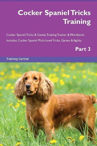 Cocker Spaniel Tricks Training Cocker Spaniel Tricks & Games Training Tracker & Workbook. Includes