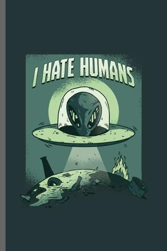 I hate Humans: Cool UFO Alien Design For Looser Funny Sayings Blank Journal Gift (6"x9") Dot Grid Notebook to write in