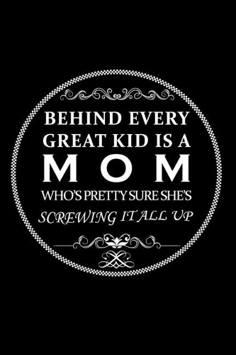 Behind Every Great Kid Is A MOM Who's Pretty Sure She's Screwing It All Up