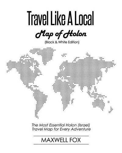 Travel Like a Local - Map of Holon (Black and White Edition): The Most Essential Holon (Israel) Travel Map for Every Adventure