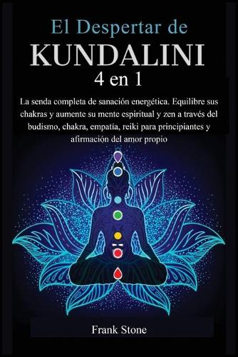El Despertar de Kundalini: La senda completa de sanacio&#769;n energe&#769;tica. Equilibre sus chakras y aumente su mente espiritual y zen a trave&#769;s del budismo, chakra, (BUNDLE Kundalini Awakening)