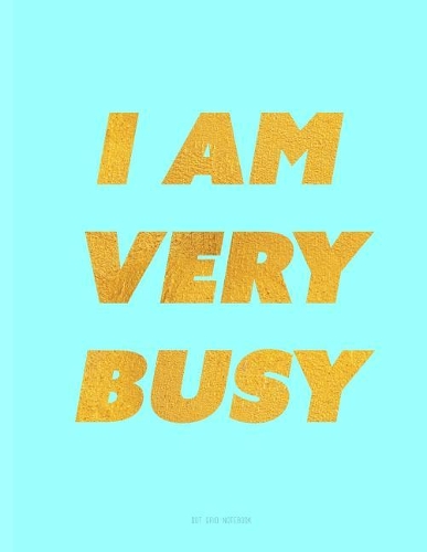 I Am Very Busy Notebook - Dot Grid