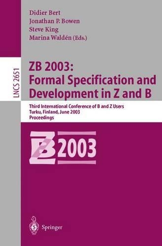 ZB 2003: Formal Specification and Development in Z and B: Third International Conference of B and Z Users, Turku, Finland, June 4-6, 2003, Proceedings(2651 Lecture Notes in Computer Science)