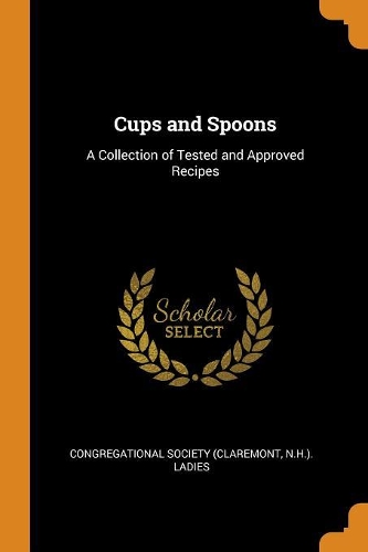 Cups and Spoons: A Collection of Tested and Approved Recipes