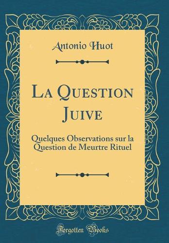 La Question Juive: Quelques Observations sur la Question de Meurtre Rituel (Classic Reprint)