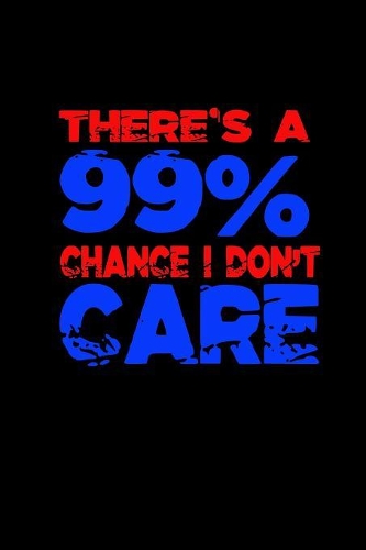There's a 99% chance i dont care