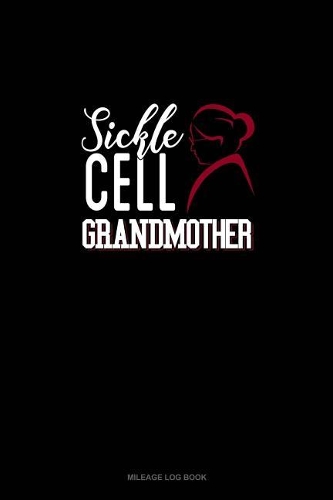 Sickle Cell Grandmother: Mileage Log Book(630 Mileage Log Book)