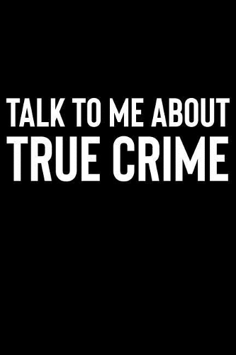 Talk To Me About True Crime: A Notebook for True Crime Fans and Sleuths