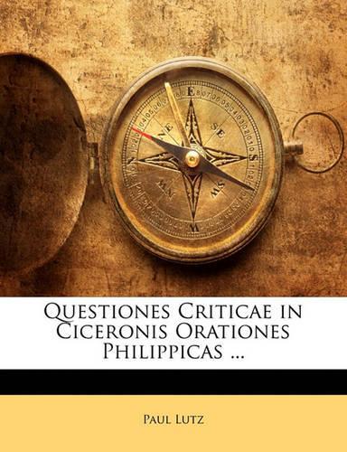 Questiones Criticae in Ciceronis Orationes Philippicas ...: (Latin)